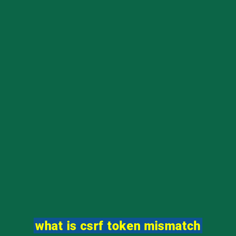 what is csrf token mismatch